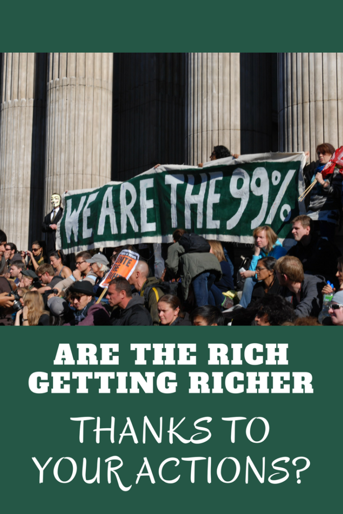 Are The Rich Getting Richer Thanks to Your Actions?